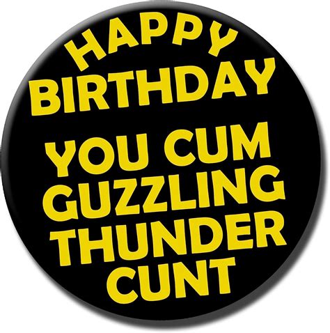 Party People Happy Birthday You Cum Guzzling Thunder Cunt Badge 59mm Novelty Pin Badge