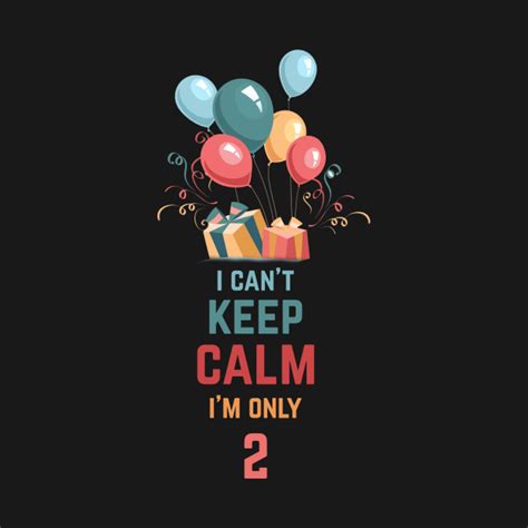 I Can T Keep Calm I M Only 2 I Cant Keep Calm Im Only 2 T Shirt Teepublic