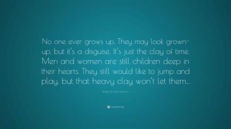 Robert R Mccammon Quote No One Ever Grows Up They May Look Grown Up