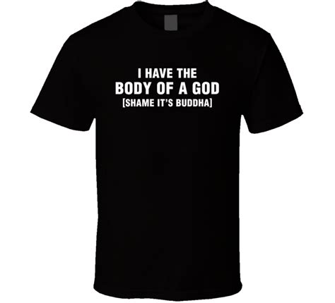 I Have A Body Of A God Shame Its Buddha Funny T Shirt