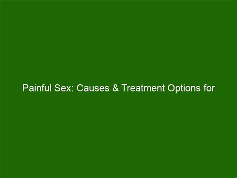 Painful Sex Causes Treatment Options For Dyspareunia Health And Beauty