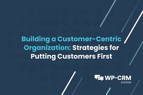 Building a Customer-Centric Organization: Strategies for Putting
