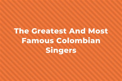 13 Of The Greatest And Most Famous Colombian Singers