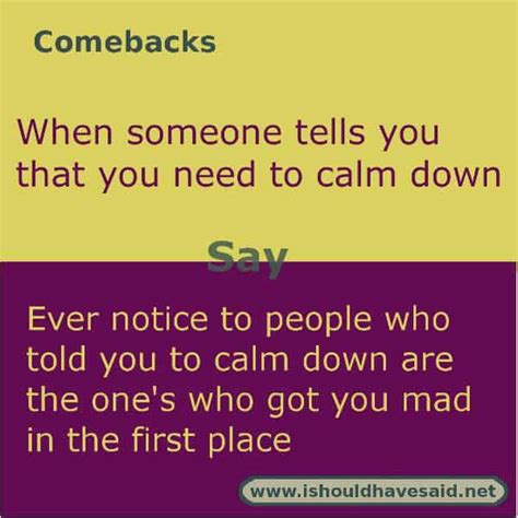 Comebacks When Someone Tells You To Calm Down I Should Have Said