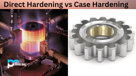 Direct Hardening Vs Case Hardening Whats The Difference
