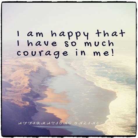 Courage Affirmation I Am Happy That I Have So Much Courage In Me