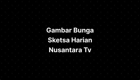 Gambar Bunga Sketsa Harian Nusantara Tv Logo Maker Imagesee