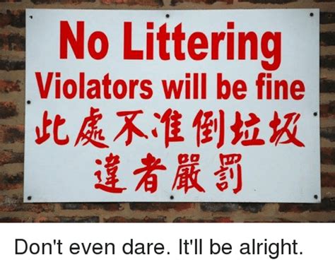 No Littering Violators Will Be Fine Dont Even Dare Itll Be Alright