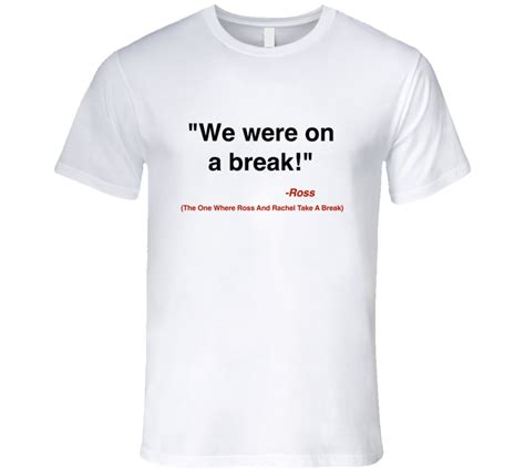 We Were On A Break T Shirt Ross Geller Quote T Shirt Friends Quote Tshirt