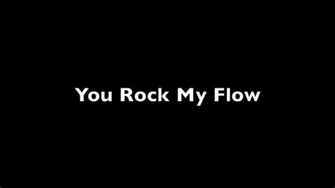 You Rock My Flow Youtube