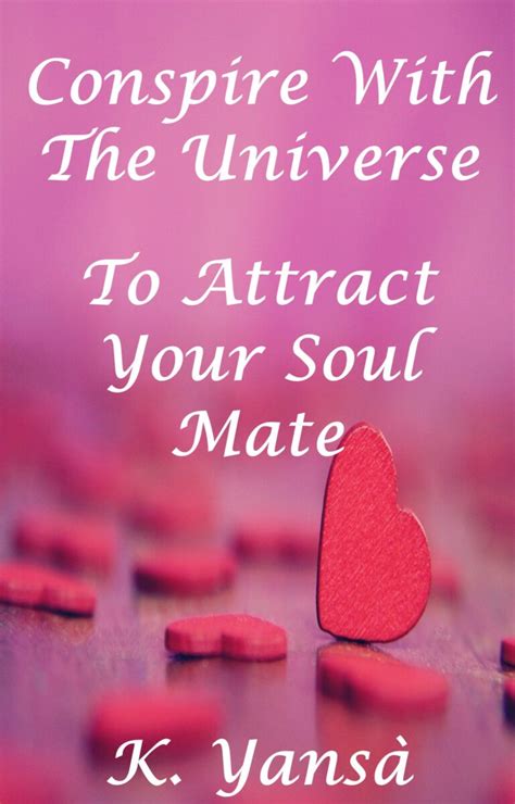 Conspire With The Universe To Attract Your Soul Mate The Spiritual