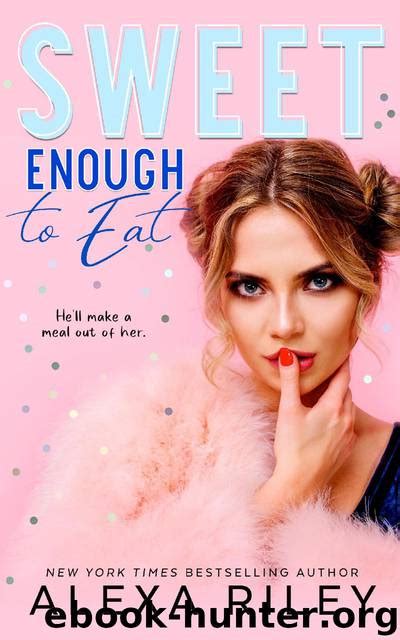 Sweet Enough To Eat By Alexa Riley Free Ebooks Download