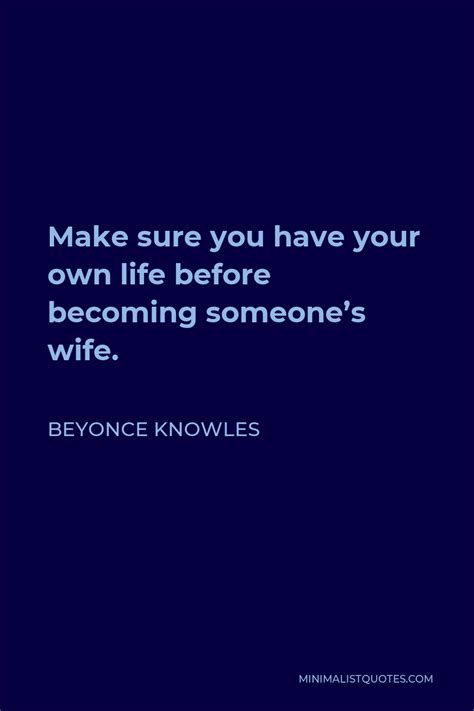 Beyonce Knowles Quote Make Sure You Have Your Own Life Before Becoming Someone S Wife