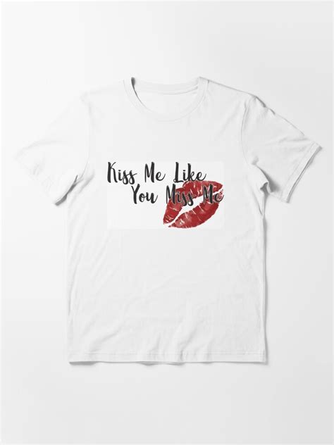 Kiss Me Like You Miss Me T Shirt By Cbub810 Redbubble