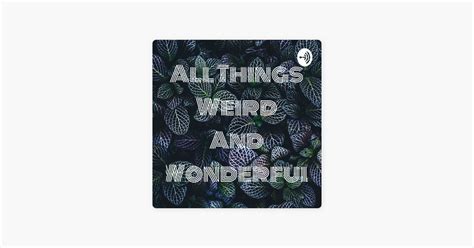 ‎all Things Weird And Wonderful Sur Apple Podcasts