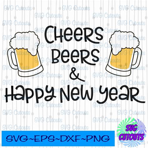 Cheers Beers And Happy New Year Happy New Year Design Svg Etsy