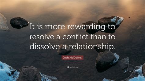 Josh Mcdowell Quote “it Is More Rewarding To Resolve A Conflict Than