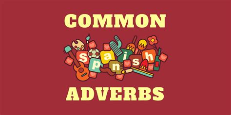 105 Common Spanish Adverbs Spanish Language Learning