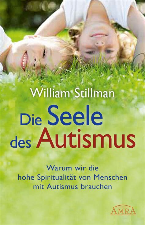 Autismus ist ein sammelbegriff für verschiedene tiefgreifende entwicklungsstörungen. Die Seele des Autismus von William Stillman - AMRA Verlag