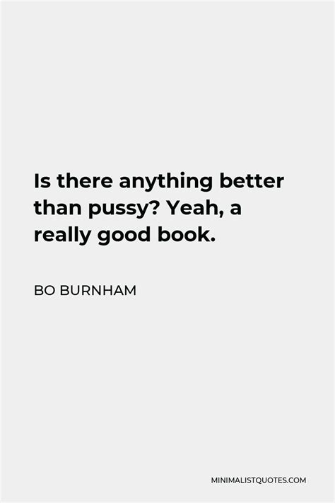 Bo Burnham Quote Is There Anything Better Than Pussy Yeah A Really