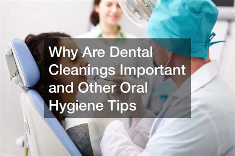 Why Are Dental Cleanings Important And Other Oral Hygiene Tips Health