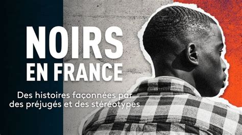 Video Noirs En France Regardez En Direct Le Documentaire Qui Bouscule Les St R Otypes Et