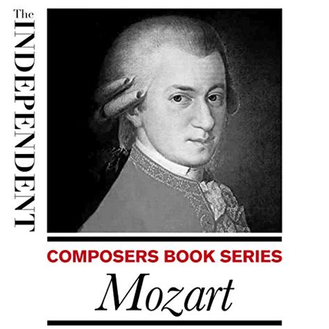 The Independent Composers Book Series Mozart By Wolfgang Amadeus