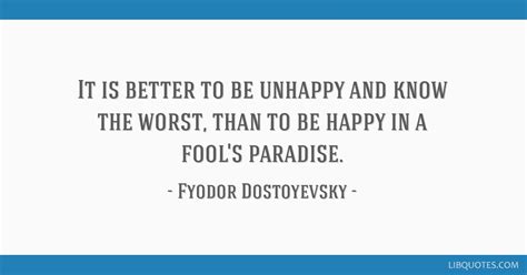It Is Better To Be Unhappy And Know The Worst Than To Be