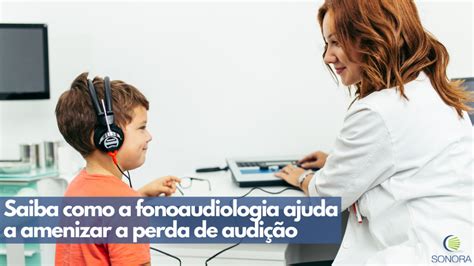 Saiba Como A Fonoaudiologia Ajuda A Amenizar A Perda De Audi O