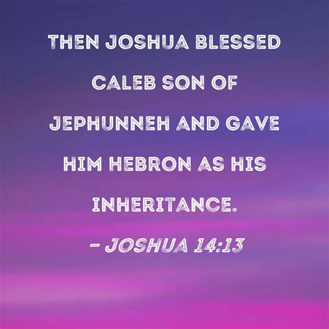 Joshua 1413 Then Joshua Blessed Caleb Son Of Jephunneh And Gave Him