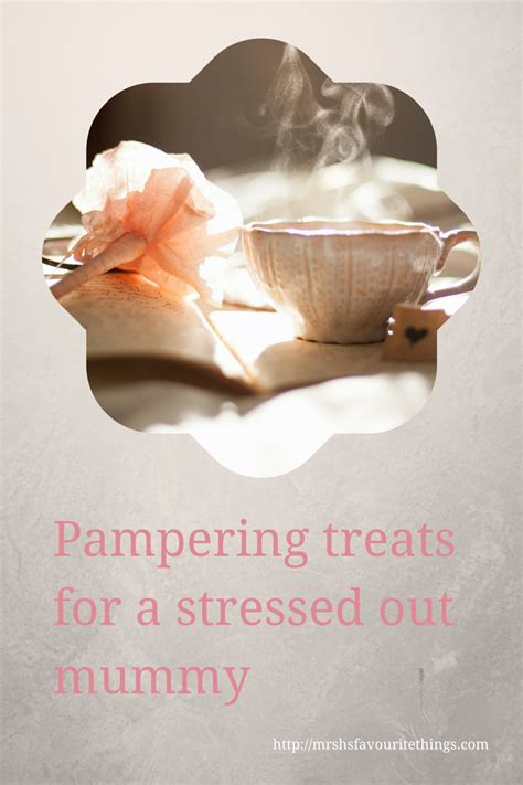Pampering Treats For Stressed Mums Mrs Hs Favourite Things Treats