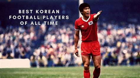 Top 10 Best Korean Football Players Of All Time