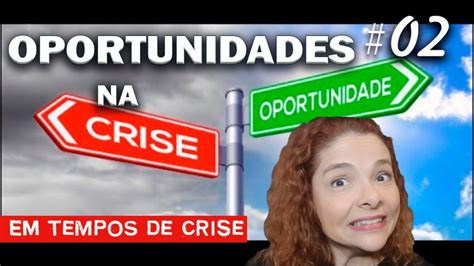 Oportunidades Em Tempos De Crise 02 Youtube