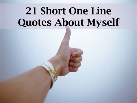 Being courteous and thoughtful costs you nothing and can. 21 Short One Line Quotes About Myself