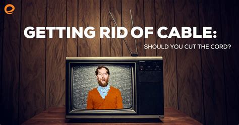 Getting Rid Of Cable Should You Cut The Cord Embrace Home Loans