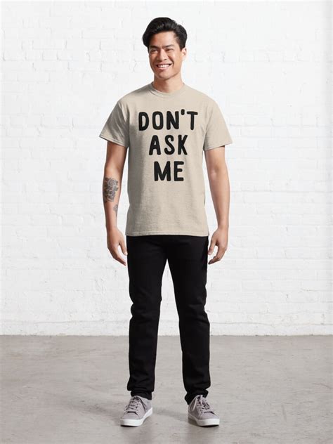 Dont Ask Me T Shirt By Cibokilley Redbubble