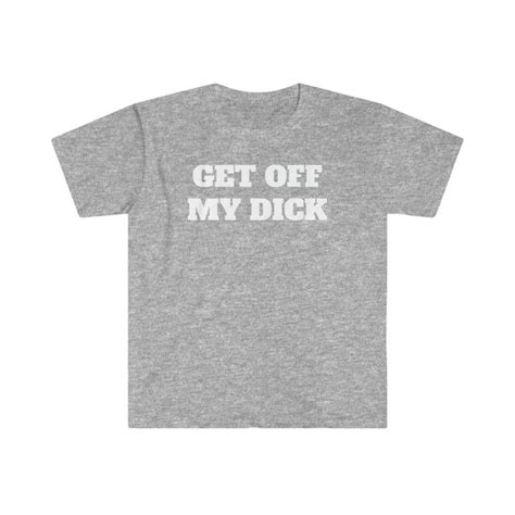 Get Off My Dick T Shirt Penis Plushies™