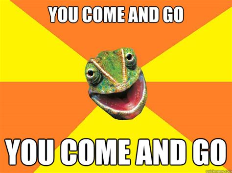 You Come And Go You Come And Go Karma Chameleon Quickmeme