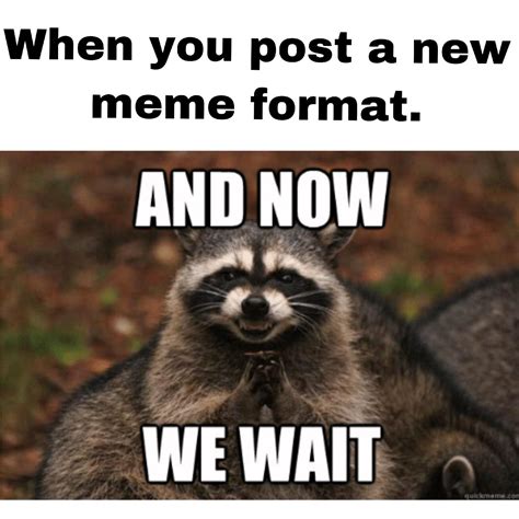 When You Post A New Meme Rfunny