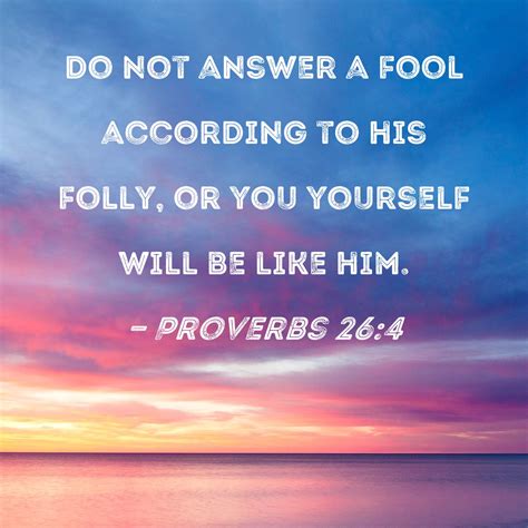 Proverbs 264 Do Not Answer A Fool According To His Folly Or You
