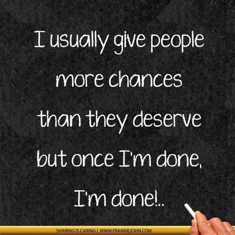 I Usually Give People More Chances Than They Deserve But Once Im Done