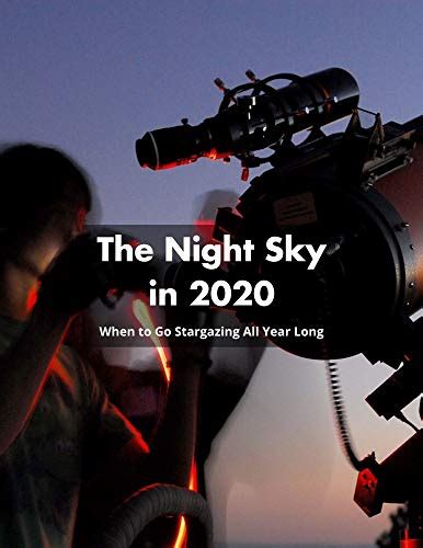The Night Sky In 2020 When To Go Stargazing All Year Long By Valerie
