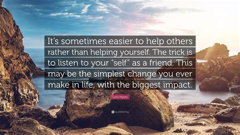 Lorii Myers Quote “its Sometimes Easier To Help Others Rather Than