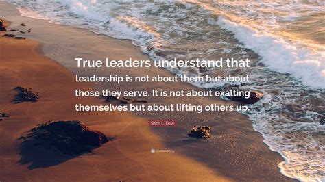 Sheri L Dew Quote True Leaders Understand That Leadership Is Not