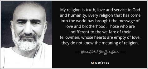 No religion is absolutely perfect. Khan Abdul Ghaffar Khan quote: My religion is truth, love and service to God and...