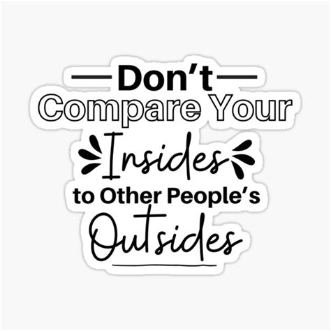 Dont Compare Your Insides To Other Peoples Outsides Sticker For
