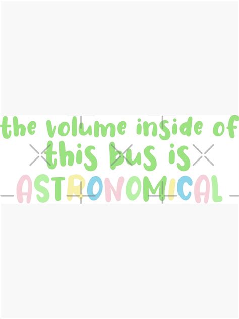 The Volume Inside Of This Bus Is Astronomical Funny Meme Joke Poster For Sale By Naniloveart