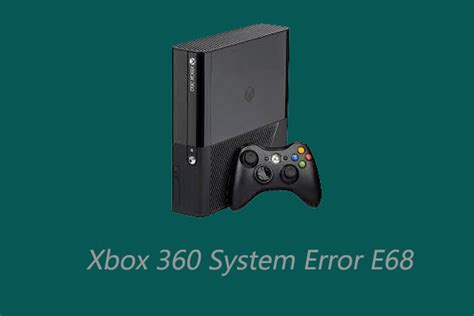 Xbox 360 System Error E68 Top 7 Ways To Fix It Minitool