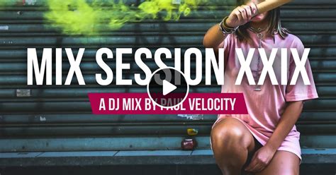 Mix Session Xxix By Paul Velocity Mixcloud