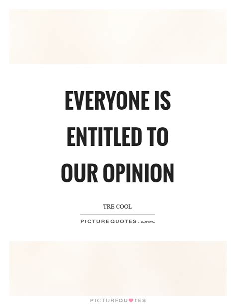 Everyone Is Entitled To Our Opinion Picture Quotes